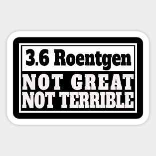 Chernobyl 3.6 Roentgen Not Great, Not Terrible Sticker